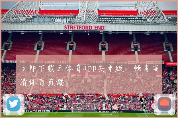 立即下载云体育app安卓版,畅享高清体育直播