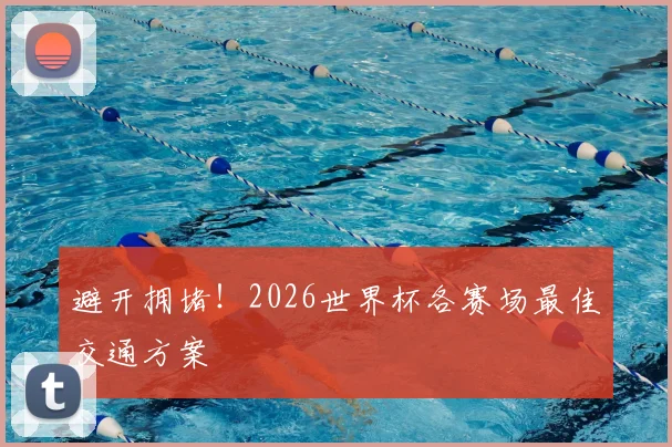 避开拥堵!2026世界杯各赛场最佳交通方案