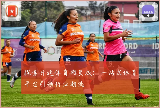 探索开运体育网页版：一站式体育平台引领行业潮流