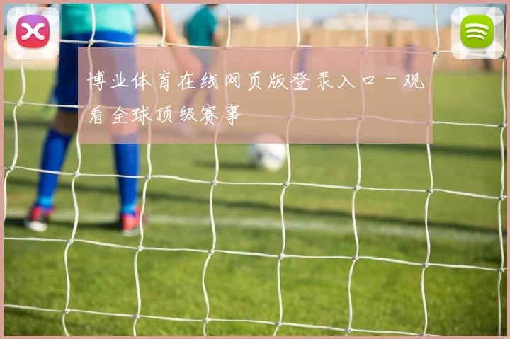 博业体育在线网页版登录入口 - 观看全球顶级赛事