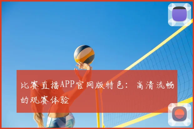 比赛直播APP官网版特色:高清流畅的观赛体验