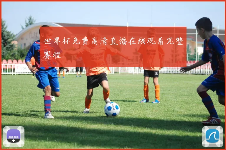 世界杯免费高清直播在线观看完整赛程