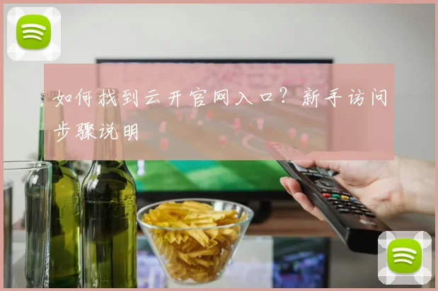 如何找到云开官网入口？新手访问步骤说明