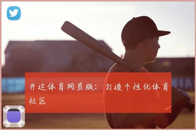 开运体育网页版:打造个性化体育社区