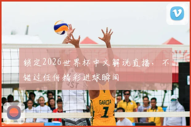 锁定2026世界杯中文解说直播,不错过任何精彩进球瞬间